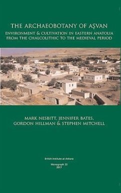 The Archaeobotany of Aşvan: Environment & Cultivation in Eastern Anatolia from the Chalcolithic to the Medieval Period - Nesbitt, Mark; Bates, Jennifer; Hillman, Gordon