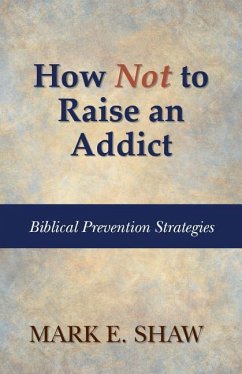 How Not to Raise an Addict - Shaw, Mark E