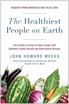 The Healthiest People on Earth: Your Guide to Living 10 Years Longer with Adventist Family Secrets and Plant-Based Recipes - Weeks, John Howard