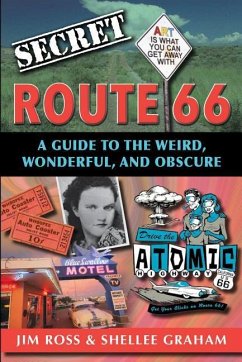 Secret Route 66: A Guide to the Weird, Wonderful, and Obscure - Ross, Jim