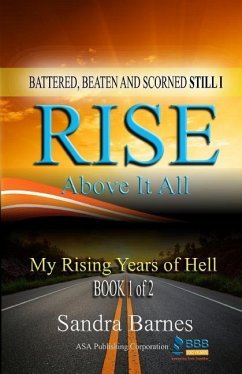 Battered, Beaten and Scorned Still I Rise Above It All: My Rising Years of Hell (Book 1 of 2) - Barnes, Sandra