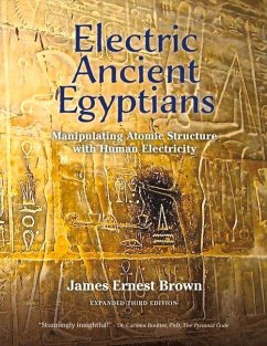 Electric Ancient Egyptians: Manipulating Atomic Structure with Human Electricity Volume 1 - Brown, James