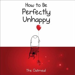 How to Be Perfectly Unhappy - The Oatmeal; Inman, Matthew