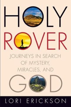 Holy Rover: Journeys in Search of Mystery, Miracles, and God - Erickson, Lori
