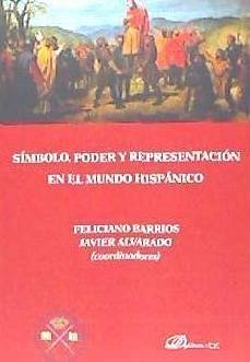 Símbolo, poder y representación en el mundo hispánico - Alvarado Planas, Javier; Barrios Pintado, Feliciano