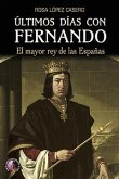 Últimos días con Fernando : el mayor rey de las Españas