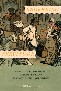 Brokering Servitude: Migration and the Politics of Domestic Labor During the Long Nineteenth Century - Urban, Andrew
