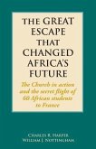The Great Escape That Changed Africa's Future: The Church in action and the secret flight of 60 African students to France