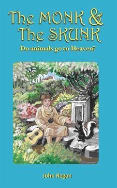 The Monk & The Skunk: Do animals go to Heaven ? - Regan, John D.