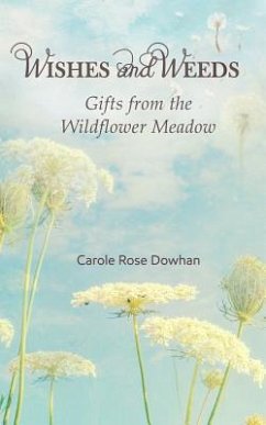 Wishes and Weeds: Gifts from the Wildflower Meadow - Dowhan, Carole Rose