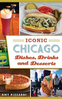 Iconic Chicago Dishes, Drinks and Desserts - Bizzarri, Amy