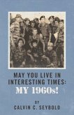 May You Live in Interesting Times: My 1960's: Volume 1