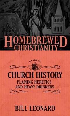 The Homebrewed Christianity Guide to Church History - Leonard, Bill