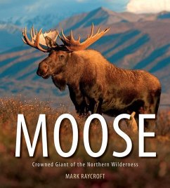 Moose: Crowned Giant of the Northern Wilderness - Raycroft, Mark