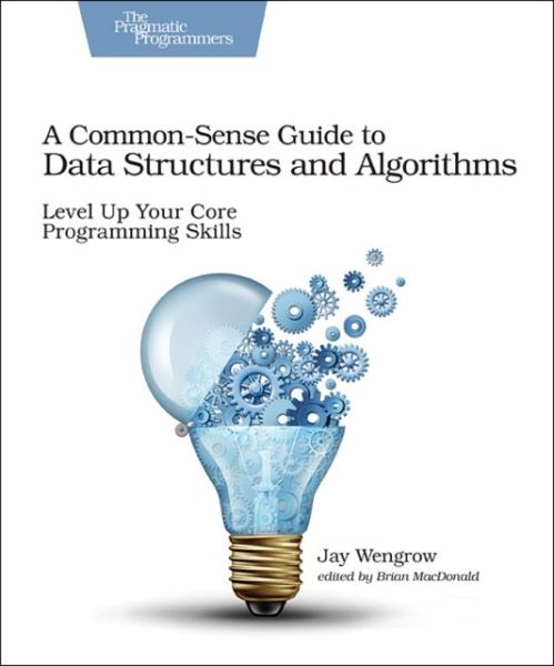 Common-Sense Guide to Data Structures and Algorithms, A Common-Sense Guide to Data Structures and Algorithms, A