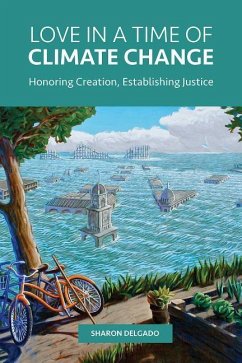 Love in a Time of Climate Change: Honoring Creation, Establishing Justice - Delgado, Sharon