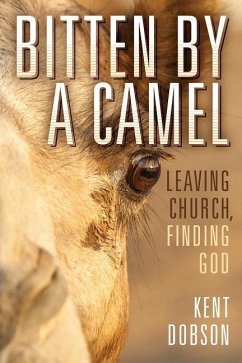 Bitten by a Camel: Leaving Church, Finding God - Dobson, Kent