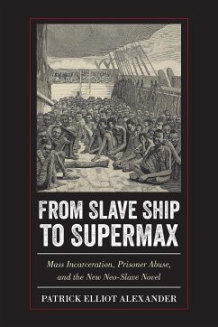 From Slave Ship to Supermax: Mass Incarceration, Prisoner Abuse, and the New Neo-Slave Novel - Alexander, Patrick Elliot