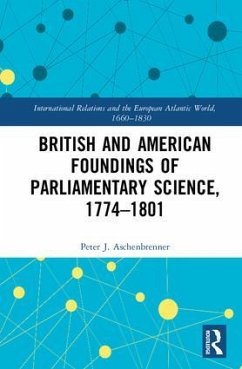 British and American Foundings of Parliamentary Science, 1774�1801 - Aschenbrenner, Peter J