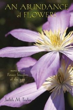 An Abundance of Flowers: More Great Flower Breeders of the Past - Taylor, Judith M.