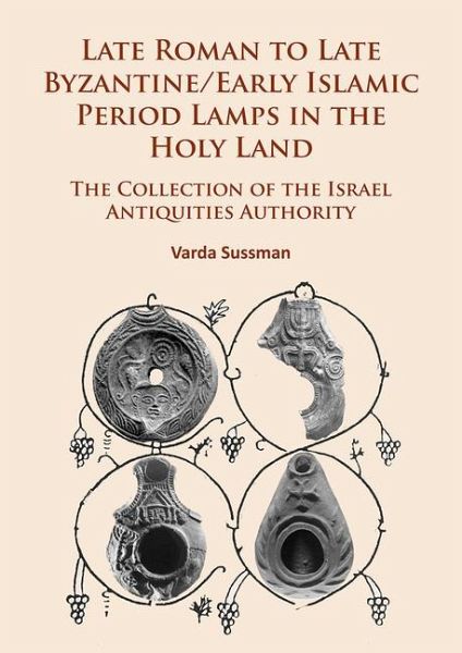 Late Roman to Late Byzantine/Early Islamic Period Lamps in the Holy Land Late Roman to Late Byzantine/Early Islamic Period Lamps in the Holy Land