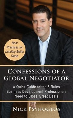 Confessions of a Global Negotiator: A Quick Guide to the 5 Rules Business Development Professionals Need to Close Great Deals - Psyhogeos, Nick