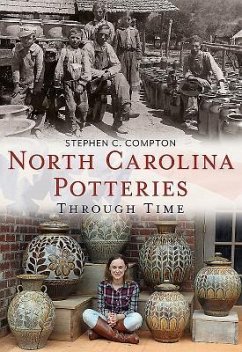 North Carolina Potteries Through Time - Compton, Stephen C.