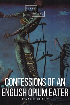 Confessions of an English Opium Eater (eBook, ePUB) - de Quincey, Thomas; Blake, Sheba