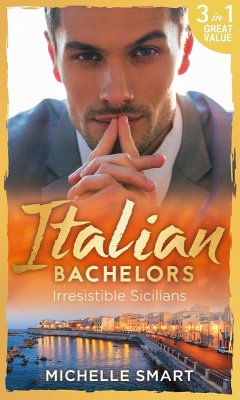 Italian Bachelors: Irresistible Sicilians: What a Sicilian Husband Wants (The Irresistible Sicilians) / The Sicilian's Unexpected Duty (The Irresistible Sicilians) / Taming the Notorious Sicilian (The Irresistible Sicilians) (eBook, ePUB) - Smart, Michelle