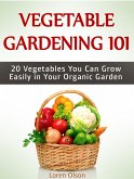 Vegetable Gardening 101: 20 Vegetables You Can Grow Easily in Your Organic Garden (eBook, ePUB)