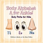 Body Alphabet: A for Ankle! Body Parts for Kids   Children's Books on the Body Edition (eBook, ePUB)