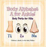 Body Alphabet: A for Ankle! Body Parts for Kids Children's Books on the Body Edition (eBook, ePUB) Body Alphabet: A for Ankle! Body Parts for Kids Children's Books on the Body Edition (eBook, ePUB)