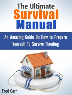 The Ultimate Survival Manual: An Amazing Guide On How to Prepare Yourself To Survive Flooding (eBook, ePUB) - Carr, Fred