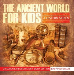 The Ancient World For Kids: A History Series - Children Explore History Book Edition (eBook, ePUB) - Baby