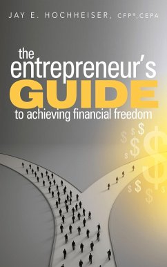 The Entrepreneur's Guide to Achieving Financial Freedom (eBook, ePUB) - Hochheiser, Jay E.