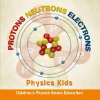 Protons Neutrons Electrons: Physics Kids   Children's Physics Books Education (eBook, ePUB)