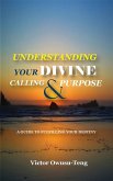 Understanding Your Divine Calling And Purpose : A Guide to Fulfilling Your Destiny (eBook, ePUB)