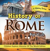 History Of Rome For Kids: A History Series - Children Explore Histories Of The World Edition (eBook, ePUB) History Of Rome For Kids: A History Series - Children Explore Histories Of The World Edition (eBook, ePUB)