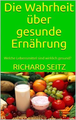 Die Wahrheit über gesunde Ernährung (eBook, ePUB) - Seitz, Richard
