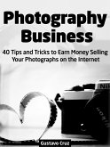 Photography Business: 40 Tips And Tricks To Earn Money Selling Your Photographs on The Internet (eBook, ePUB)