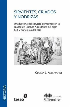 Sirvientes, criados y nodrizas: Una historia del servicio doméstico en la ciudad de Buenos Aires (fines del siglo XIX y principios del XX) - Allemandi, Cecilia L.