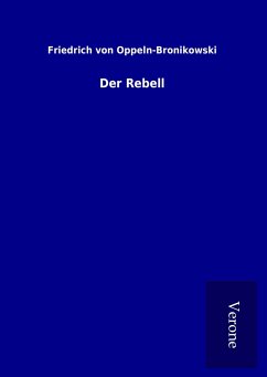 Der Rebell - Oppeln-Bronikowski, Friedrich Von