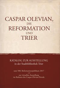 Caspar Olevian, die Reformation und Trier. - Franz, Gunther [Hrsg.]