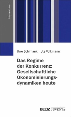 Das Regime der Konkurrenz: Gesellschaftliche Ökonomisierungsdynamiken heute - Schimank, Uwe;Volkmann, Ute