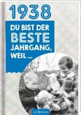 1938 - Du bist der beste Jahrgang, weil ... 1938 - Du bist der beste Jahrgang, weil ...