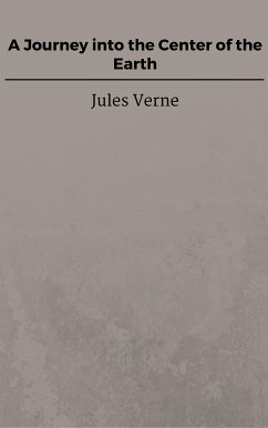 A Journey into the Center of the Earth (eBook, ePUB) - VERNE, Jules; VERNE, Jules; VERNE, Jules; VERNE, Jules; VERNE, Jules; Verne, Jules; Verne, Jules; Verne, Jules; Verne, Jules; Verne, Jules; Verne, Jules