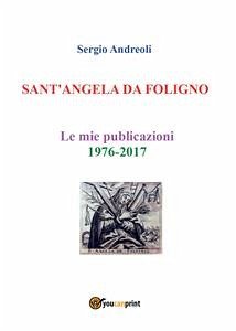 SANT'ANGELA DA FOLIGNO - Le mie publicazioni 1976-2017 (eBook, ePUB) - Andreoli, Sergio