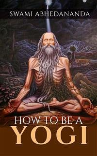 How to be a Yogi (eBook, ePUB) - Abhedânanda, Swâmi