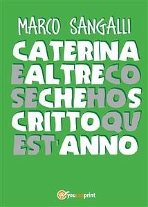 Caterina e altre cose che ho scritto quest'anno (eBook, ePUB) - Sangalli, Marco