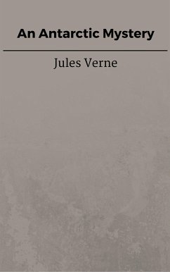 An Antarctic Mystery (eBook, ePUB) - VERNE, Jules; VERNE, Jules; VERNE, Jules; VERNE, Jules; VERNE, Jules; Verne, Jules; Verne, Jules; Verne, Jules; Verne, Jules; Verne, Jules; Verne, Jules